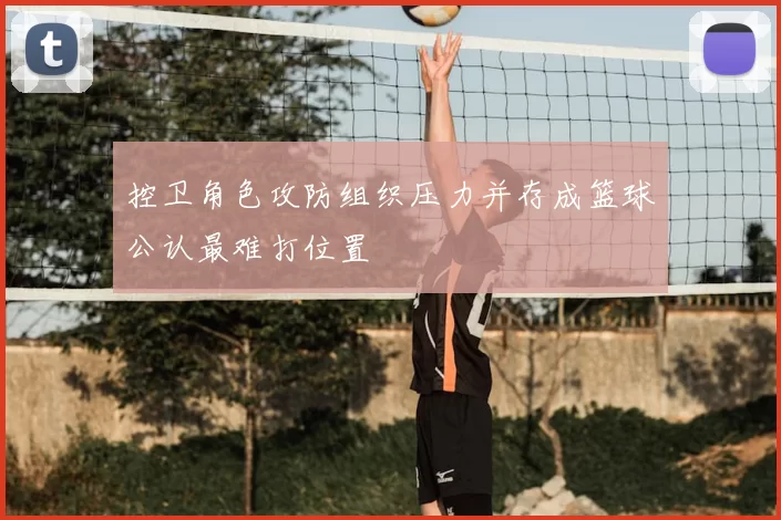 控卫角色攻防组织压力并存成篮球公认最难打位置