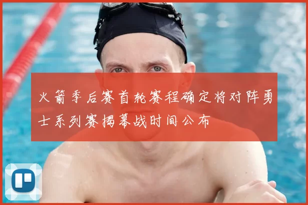 火箭季后赛首轮赛程确定将对阵勇士系列赛揭幕战时间公布