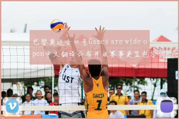 巴黎奥运会口号Games are wide open中文翻译公布开放赛事更显包容精神